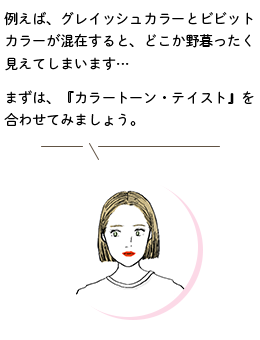 スタイリスト/Sさんのコメント「例えば、グレイッシュカラーとビビットカラーが混在すると、どこか野暮ったく見えてしまいます…まずは、『カラートーン・テイスト』を合わせてみましょう。」