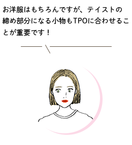 スタイリスト/Sさんのコメント「お洋服はもちろんですが、テイストの締め部分になる小物もTPOに合わせることが重要です！」